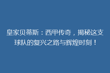 皇家贝蒂斯：西甲传奇，揭秘这支球队的复兴之路与辉煌时刻！