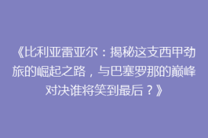 《比利亚雷亚尔：揭秘这支西甲劲旅的崛起之路，与巴塞罗那的巅峰对决谁将笑到最后？》