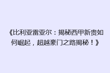 《比利亚雷亚尔：揭秘西甲新贵如何崛起，超越豪门之路揭秘！》