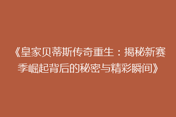 《皇家贝蒂斯传奇重生:揭秘新赛季崛起背后的秘密与精彩瞬间》