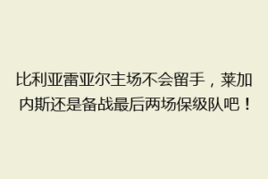 比利亚雷亚尔主场不会留手,莱加内斯还是备战最后两场保级队吧!