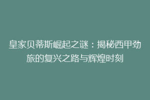 皇家贝蒂斯崛起之谜:揭秘西甲劲旅的复兴之路与辉煌时刻