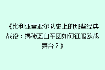 《比利亚雷亚尔队史上的那些经典战役：揭秘蓝白军团如何征服欧战舞台？》