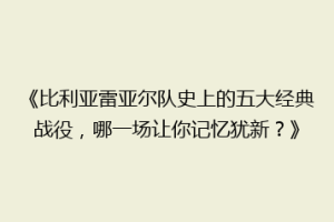 《比利亚雷亚尔队史上的五大经典战役，哪一场让你记忆犹新？》
