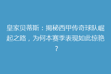 皇家贝蒂斯:揭秘西甲传奇球队崛起之路,为何本赛季表现如此惊艳?