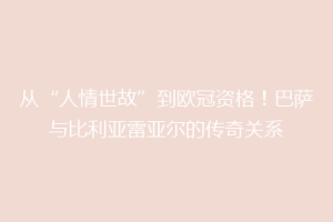 从“人情世故”到欧冠资格！巴萨与比利亚雷亚尔的传奇关系