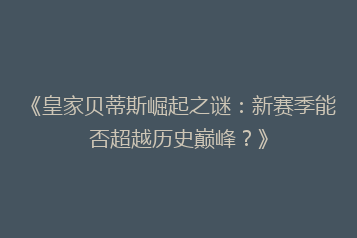 《皇家贝蒂斯崛起之谜:新赛季能否超越历史巅峰?》