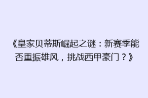 《皇家贝蒂斯崛起之谜:新赛季能否重振雄风,挑战西甲豪门?》