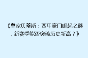 《皇家贝蒂斯：西甲豪门崛起之谜，新赛季能否突破历史新高？》