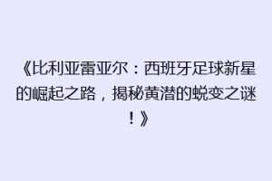 《比利亚雷亚尔：西班牙足球新星的崛起之路，揭秘黄潜的蜕变之谜！》