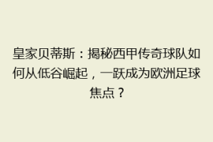皇家贝蒂斯：揭秘西甲传奇球队如何从低谷崛起，一跃成为欧洲足球焦点？
