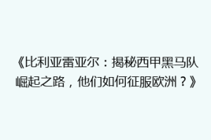 《比利亚雷亚尔:揭秘西甲黑马队崛起之路,他们如何征服欧洲?》