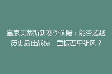 皇家贝蒂斯新赛季前瞻：能否超越历史最佳战绩，重振西甲雄风？