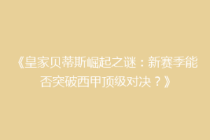 《皇家贝蒂斯崛起之谜:新赛季能否突破西甲顶级对决?》
