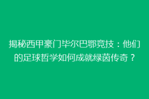 揭秘西甲豪门毕尔巴鄂竞技:他们的足球哲学如何成就绿茵传奇?