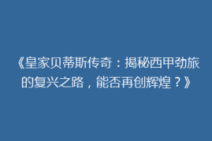 《皇家贝蒂斯传奇:揭秘西甲劲旅的复兴之路,能否再创辉煌?》