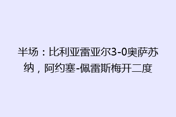 半场:比利亚雷亚尔3-0奥萨苏纳,阿约塞-佩雷斯梅开二度