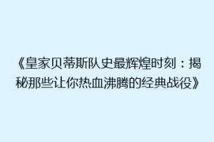 《皇家贝蒂斯队史最辉煌时刻：揭秘那些让你热血沸腾的经典战役》