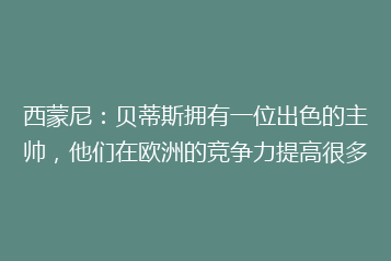 西蒙尼:贝蒂斯拥有一位出色的主帅,他们在欧洲的竞争力提高很多