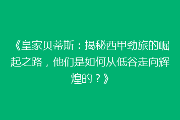 《皇家贝蒂斯:揭秘西甲劲旅的崛起之路,他们是如何从低谷走向辉煌的?》
