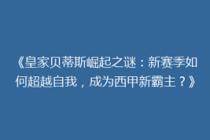 《皇家贝蒂斯崛起之谜：新赛季如何超越自我，成为西甲新霸主？》