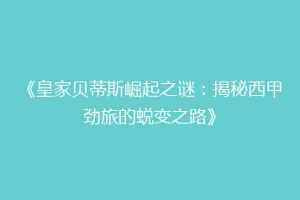 《皇家贝蒂斯崛起之谜:揭秘西甲劲旅的蜕变之路》