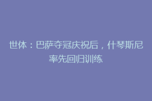 世体:巴萨夺冠庆祝后,什琴斯尼率先回归训练