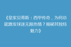 《皇家贝蒂斯：西甲传奇，为何总能激发球迷无限热情？揭秘其独特魅力》