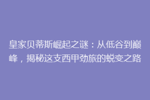 皇家贝蒂斯崛起之谜：从低谷到巅峰，揭秘这支西甲劲旅的蜕变之路
