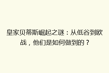 皇家贝蒂斯崛起之谜:从低谷到欧战,他们是如何做到的?