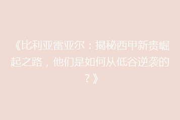 《比利亚雷亚尔：揭秘西甲新贵崛起之路，他们是如何从低谷逆袭的？》