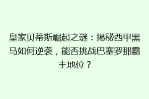 皇家贝蒂斯崛起之谜：揭秘西甲黑马如何逆袭，能否挑战巴塞罗那霸主地位？