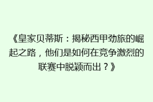 《皇家贝蒂斯:揭秘西甲劲旅的崛起之路,他们是如何在竞争激烈的联赛中脱颖而出?》