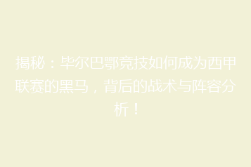 揭秘:毕尔巴鄂竞技如何成为西甲联赛的黑马,背后的战术与阵容分析!