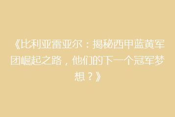 《比利亚雷亚尔:揭秘西甲蓝黄军团崛起之路,他们的下一个冠军梦想?》