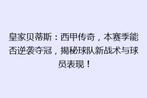 皇家贝蒂斯：西甲传奇，本赛季能否逆袭夺冠，揭秘球队新战术与球员表现！