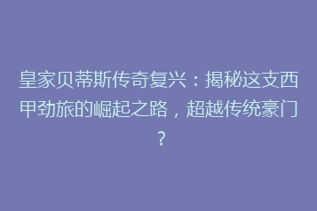 皇家贝蒂斯传奇复兴:揭秘这支西甲劲旅的崛起之路,超越传统豪门?