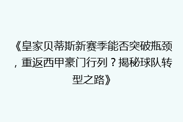 《皇家贝蒂斯新赛季能否突破瓶颈,重返西甲豪门行列?揭秘球队转型之路》