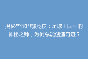 揭秘毕尔巴鄂竞技:足球王国中的神秘之师,为何总能创造奇迹?