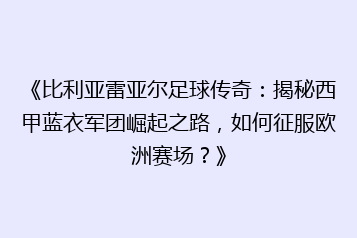 《比利亚雷亚尔足球传奇:揭秘西甲蓝衣军团崛起之路,如何征服欧洲赛场?》