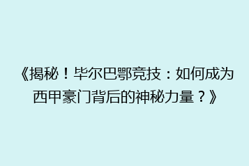 《揭秘!毕尔巴鄂竞技:如何成为西甲豪门背后的神秘力量?》