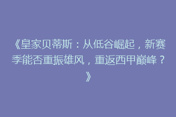 《皇家贝蒂斯:从低谷崛起,新赛季能否重振雄风,重返西甲巅峰?》