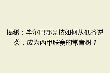 揭秘:毕尔巴鄂竞技如何从低谷逆袭,成为西甲联赛的常青树?