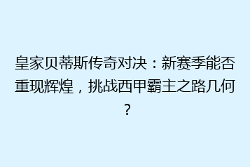 皇家贝蒂斯传奇对决:新赛季能否重现辉煌,挑战西甲霸主之路几何?