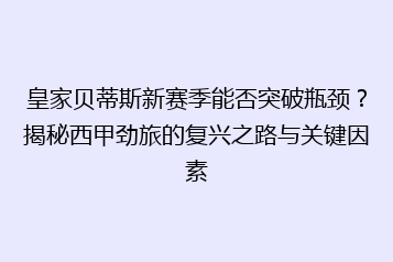皇家贝蒂斯新赛季能否突破瓶颈?揭秘西甲劲旅的复兴之路与关键因素
