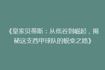 《皇家贝蒂斯:从低谷到崛起,揭秘这支西甲球队的蜕变之路》