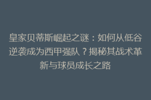 皇家贝蒂斯崛起之谜：如何从低谷逆袭成为西甲强队？揭秘其战术革新与球员成长之路