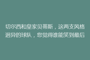 切尔西和皇家贝蒂斯,这两支风格迥异的球队,您觉得谁能笑到最后