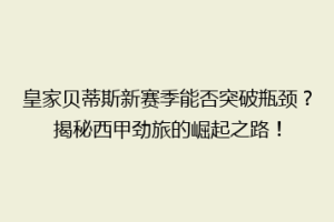 皇家贝蒂斯新赛季能否突破瓶颈？揭秘西甲劲旅的崛起之路！