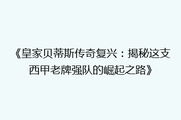 《皇家贝蒂斯传奇复兴:揭秘这支西甲老牌强队的崛起之路》